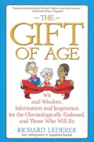 The Gift of Age : Wit and Wisdom, Information and Inspiration for the Chronologically Endowed, and Those Who Will Be