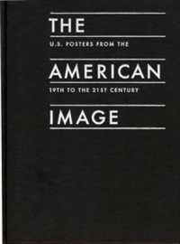 The American Image : U.S. Posters from the 19th to the 21st Century