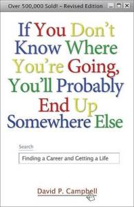 If You Don't Know Where You're Going, You'll Probably End Up Somewhere Else : Finding a Career and Getting a Life