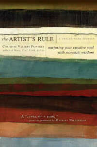The Artist's Rule : Nurturing Your Creative Soul with Monastic Wisdom