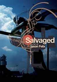 Salvaged : The Art of Jason Felix