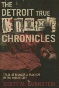 The Detroit True Crime Chronicles : Tales of Murder & Mayhem in the Motor City