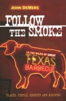 Follow the Smoke : 14,783 Miles of Great Texas Barbecue : Places, People, Secrets and Recipes!