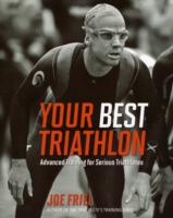 Your Best Triathlon : Advanced Training for Serious Triathletes