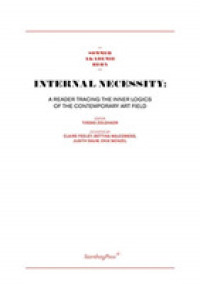 Internal Necessity : A Reader Tracing the Inner Logics of the Contemporary Art Field