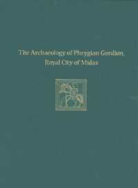 The Archaeology of Phrygian Gordion, Royal City - Gordion Special Studies 7