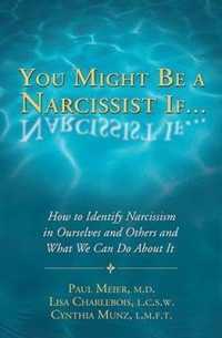 You Might Be a Narcissist If... : How to Identify Narcissism in Ourselves & Others & What We Can Do about It