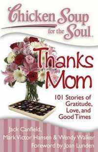 Chicken Soup for the Soul Thanks Mom : 101 Stories of Gratitude, Love and Good Times (Chicken Soup for the Soul)