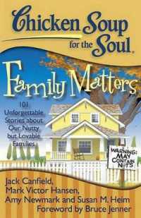 Chicken Soup for the Soul: Family Matters : 101 Unforgettable Stories about Our Nutty but Lovable Families