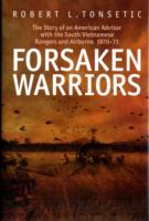 Forsaken Warriors : The Story of an American Advisor Who Fought with the South Vietnamese Rangers an -- Hardback