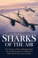 Sharks of the Air : The Story of Willy Messerschmitt and the Development of History's First Operational Jet Fighter