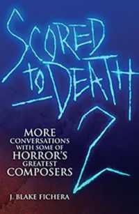 Scored to Death 2 : More Conversations with Some of Horrors Greatest Composers