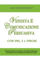 VENDITA E COMUNICAZIONE PERSUASIVA CON PNL 3 e IPNOSI - Corso per Vendere， Convincere， Affascinare， Sedurre， Persuadere - Programmazione Neurolinguist
