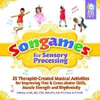 Songames for Sensory Processing : 25 Therapist-Created Musical Activities for Improving Fine and Gross Motor-Skills, Muscle Strength, and Rhythmicity