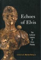 Echoes of Elvis : The Cultural Legacy of Elvis Presley