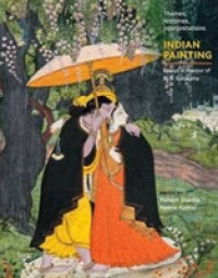 Indian Painting : Themes, Histories, Interpretations: Essays in Honour of B. N. Goswamy