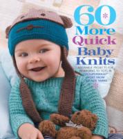 60 More Quick Baby Knits : Adorable Projects for Newborns to Tots in 220 Superwash Sport from Cascade Yarns