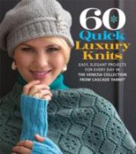 60 Quick Luxury Knits : Easy, Elegant Projects for Every Day in the Venezia Collection from Cascade Yarns (60 Quick Knits Collection)
