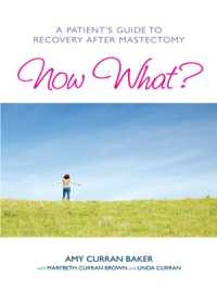 Now What? : A Patient's Guide to Recovery after Mastectomy