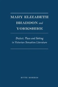Mary Elizabeth Braddon and Yorkshire : Dialect, Place and Setting in Victorian Sensation Literature