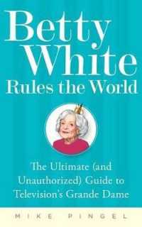 Betty White Rules the World : The Ultimate (and Unauthorized) Guide to Television's Grande Dame