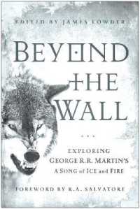 Beyond the Wall : Exploring George R. R. Martin's a Song of Ice and Fire, from a Game of Thrones to a Dance with Dragons