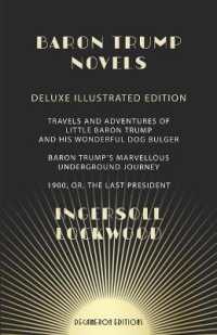 Baron Trump Novels : Deluxe, Illustrated Travels and Adventures of Little Baron Trump and His Wonderful Dog Bulger Baron Trump's Marvellous Underground Journey 1900, or, the Last President