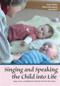 Singing and Speaking the Child into Life : Songs, Verses and Rhythmic Games for the Child in the First Three Years