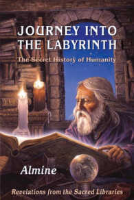 Journey into the Labyrinth : The Secret History of Humanity: Revelations from the Sacred Libraries