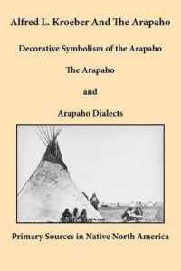 Alfred L. Kroeber and the Arapaho : Decorative Symbolism of the Arapaho, the Arapaho, and Arapaho Dialects
