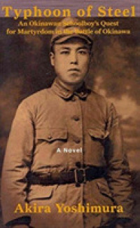 Typhoon of Steel : An Okinawan Schoolboy's Quest for Martyrdom in the Battle of Okinawa: a Novel