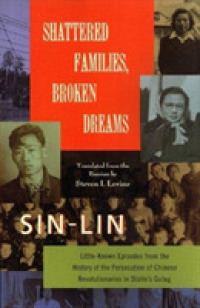 Shattered Families, Broken Dreams : Little Known Episodes from the History of the Persecution of Chinese Revolutionaries in Stalin's Gulag