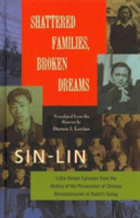 Shattered Families, Broken Dreams : Little Known Episodes from the History of the Persecution of Chinese Revolutionaries in Stalin's Gulag