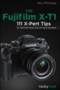 The Fujifilm X-T1 : 111 X-Pert Tips to Get the Most Out of Your Camera