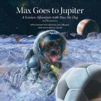 Max Goes to Jupiter : A Science Adventure with Max the Dog (Science Adventures with Max the Dog series) （2ND）