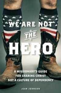 We Are Not the Hero : A Missionary's Guide to Sharing Christ, Not a Culture of Dependency