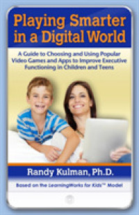 Playing Smarter in a Digital World : A Guide to Choosing and Using Popular Video Games and Apps to Improve Executive Functioning in Children and Teens