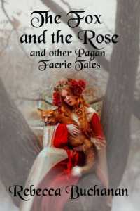 The Fox and the Rose : And Other Pagan Faerie Tales