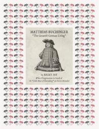 Matthias Buchinger : The Greatest German Living: Whose Peregrinations in Search of the 'Little Man of Nuremberg' Are Herein Revealed