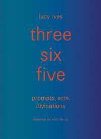 three six five:prompts, acts, divinations (an inexhaustible compendium for writing)
