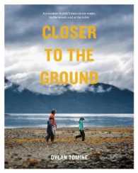 Closer to the Ground : An Outdoor Family's Year on the Water, in the Woods and at the Table