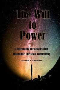 The Will to Power : Confronting the Ideologies That Dismantle Christian Community