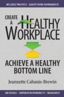 Create a Healthy Workplace : Achieve a Healthy Bottom Line