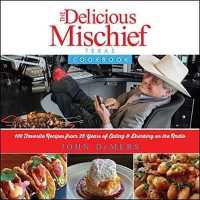 The Delicious Mischief Texas Cookbook : 100 Favorite Recipes from 25 Years of Eating & Drinking on the Radio