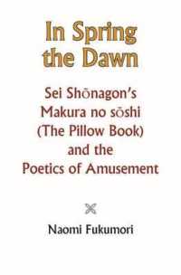 清少納言『枕草子』と「をかし」の詩学<br>In Spring the Dawn : Sei Shonagon's Makura No Soshi - the Pillow Book and the Poetics of Amusement