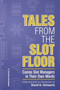 Tales from the Slot Floor: Casino Slot Managers in Their Own Words Volume 1 (Gambling Studies") 〈1〉