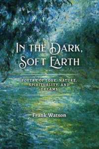 In the Dark, Soft Earth : Poetry of Love, Nature, Spirituality, and Dreams
