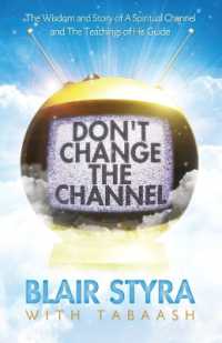Don't Change the Channel : The Wisdom and Story of a Spiritual Channel and the Teachings of His Guide