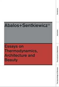 Ábalos + Sentkiewicz : Essays on Thermodinamics, Architecture and Beauty （English）