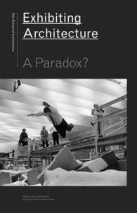 Exhibiting Architecture : A Paradox?